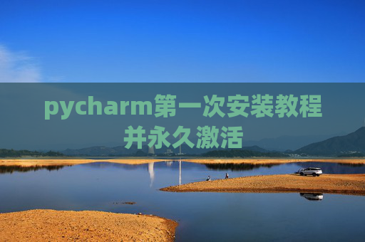 pycharm第一次安装教程并永久激活